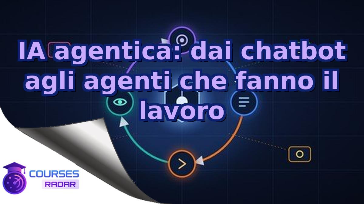 IA agentica: dai chatbot agli agenti che fanno il lavoro