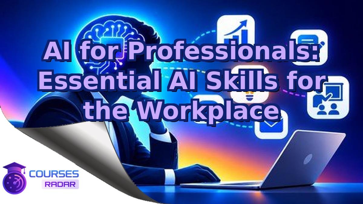 AI for Professionals: Essential AI Skills for the Workplace