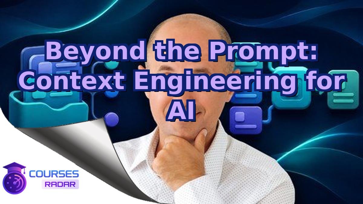 Beyond the Prompt: Context Engineering for AI