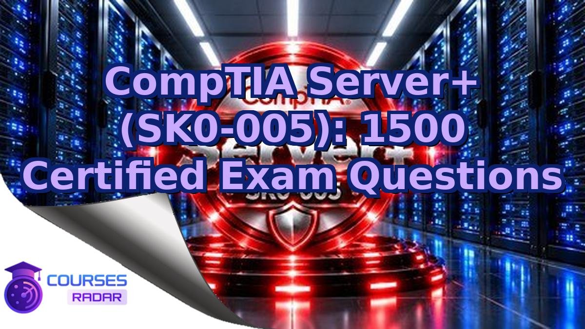 CompTIA Server+ (SK0-005): 1500 Certified Exam Questions