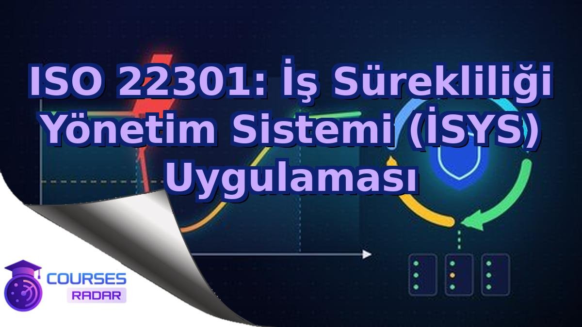 ISO 22301: İş Sürekliliği Yönetim Sistemi (İSYS) Uygulaması