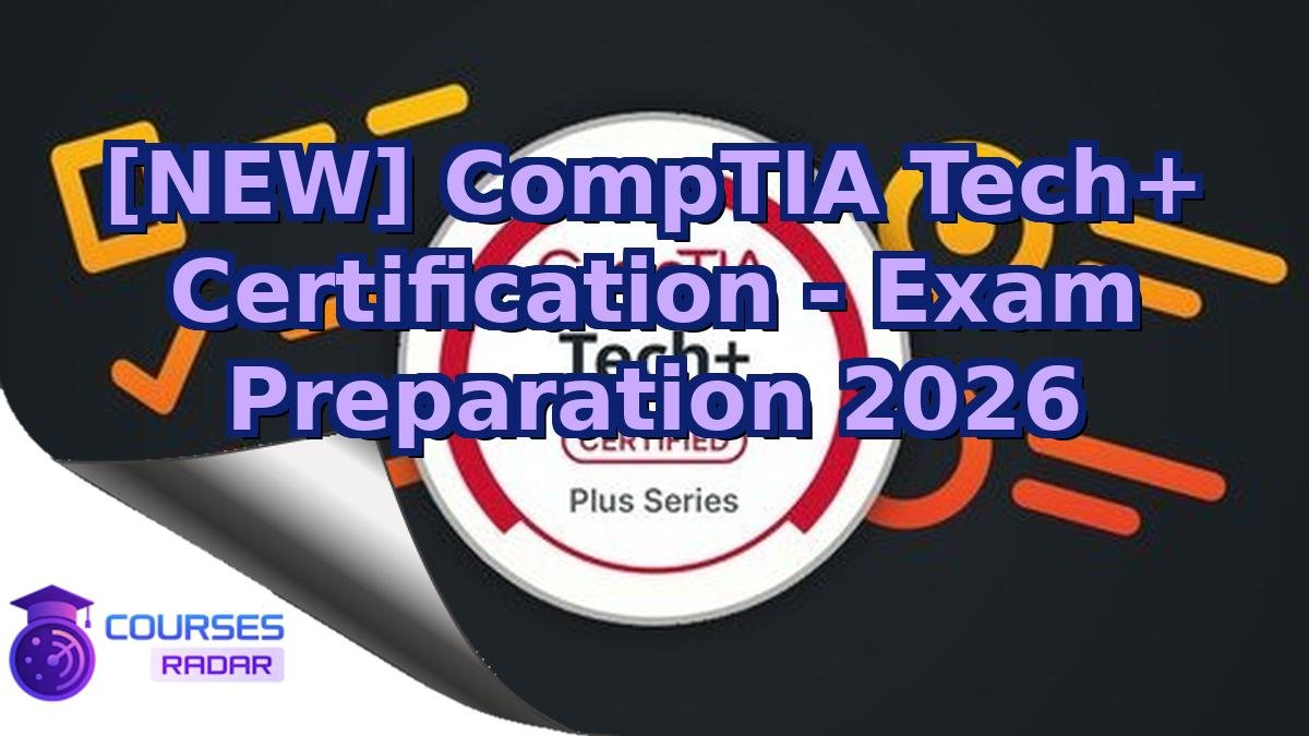 [NEW] CompTIA Tech+ Certification - Exam Preparation 2026