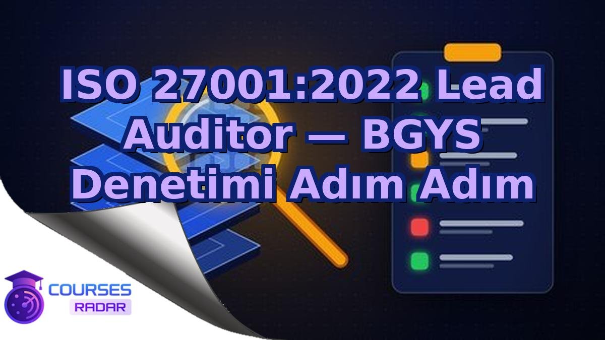 ISO 27001:2022 Lead Auditor — BGYS Denetimi Adım Adım