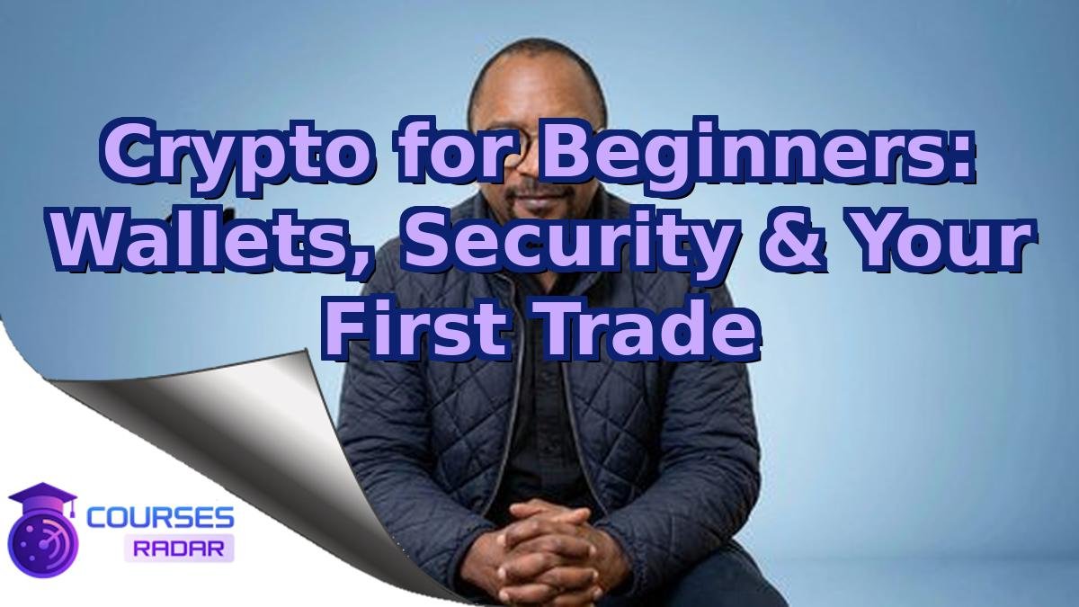 Crypto for Beginners: Wallets, Security & Your First Trade