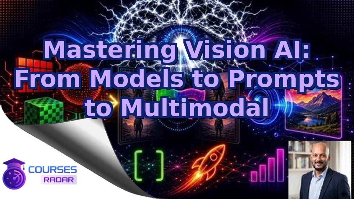Mastering Vision AI: From Models to Prompts to Multimodal