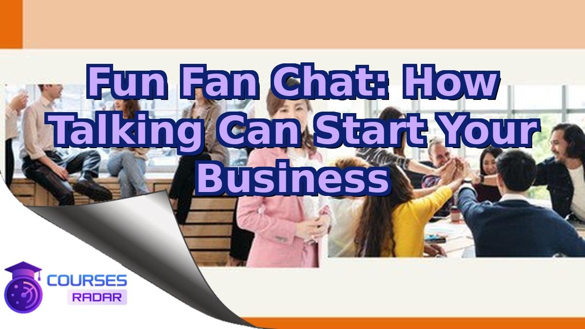Fun Fan Chat: How Talking Can Start Your Business