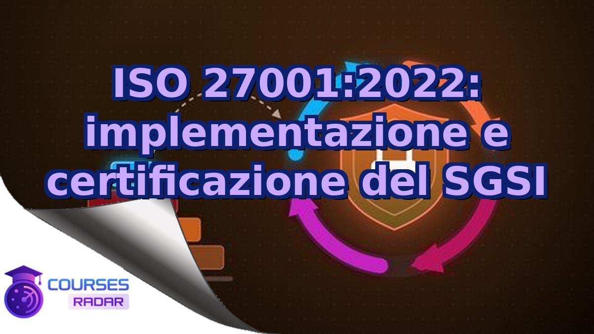 ISO 27001:2022: implementazione e certificazione del SGSI