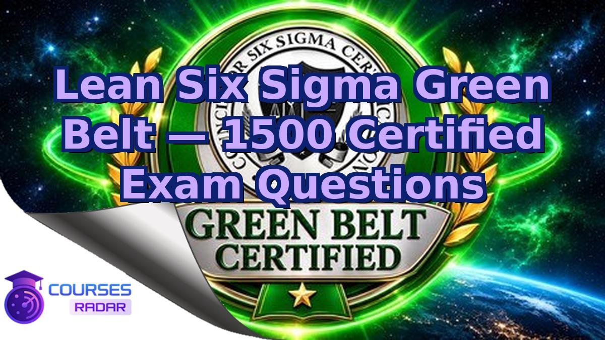 Lean Six Sigma Green Belt — 1500 Certified Exam Questions