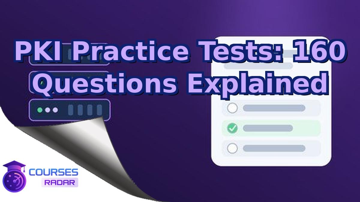 PKI Practice Tests: 160 Questions Explained