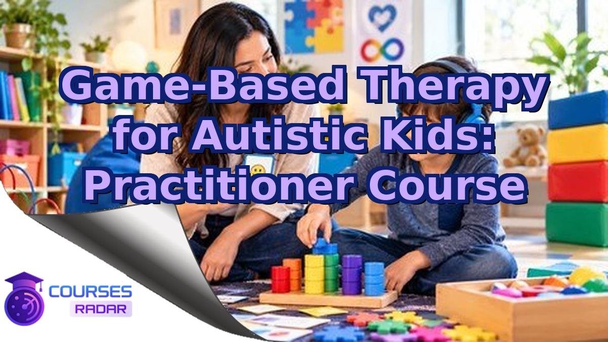 Game-Based Therapy for Autistic Kids: Practitioner Course