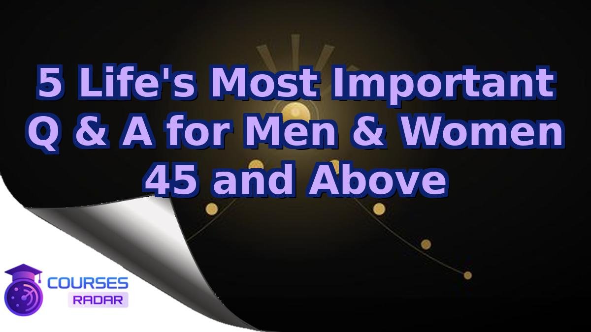 5 Life's Most Important Q & A for Men & Women 45 and Above