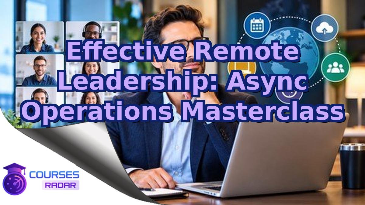 Effective Remote Leadership: Async Operations Masterclass