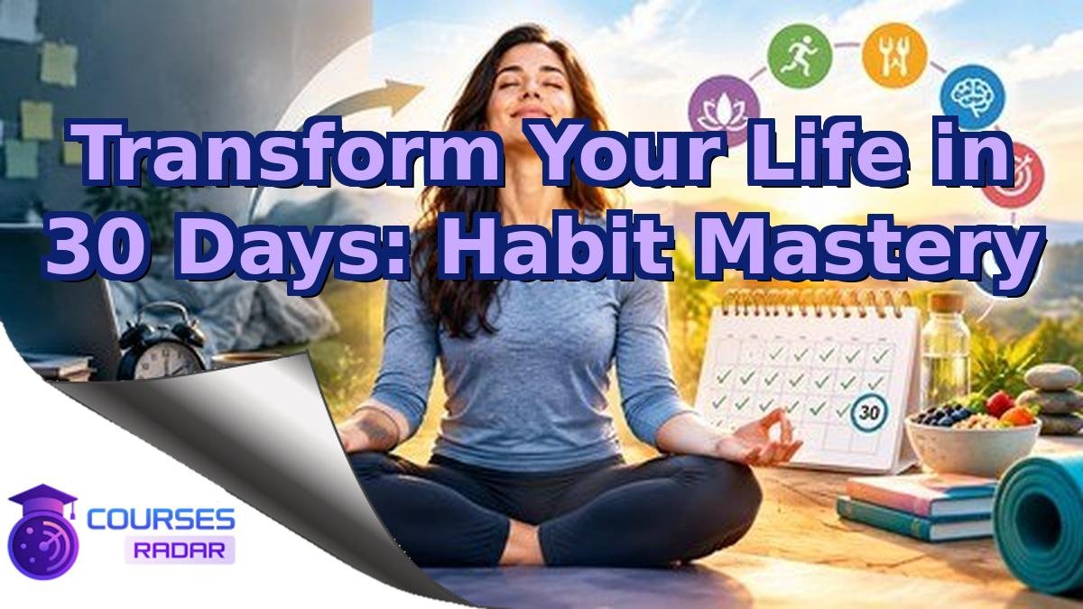 Transform Your Life in 30 Days: Habit Mastery