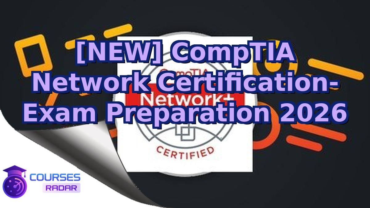 [NEW] CompTIA Network Certification- Exam Preparation 2026
