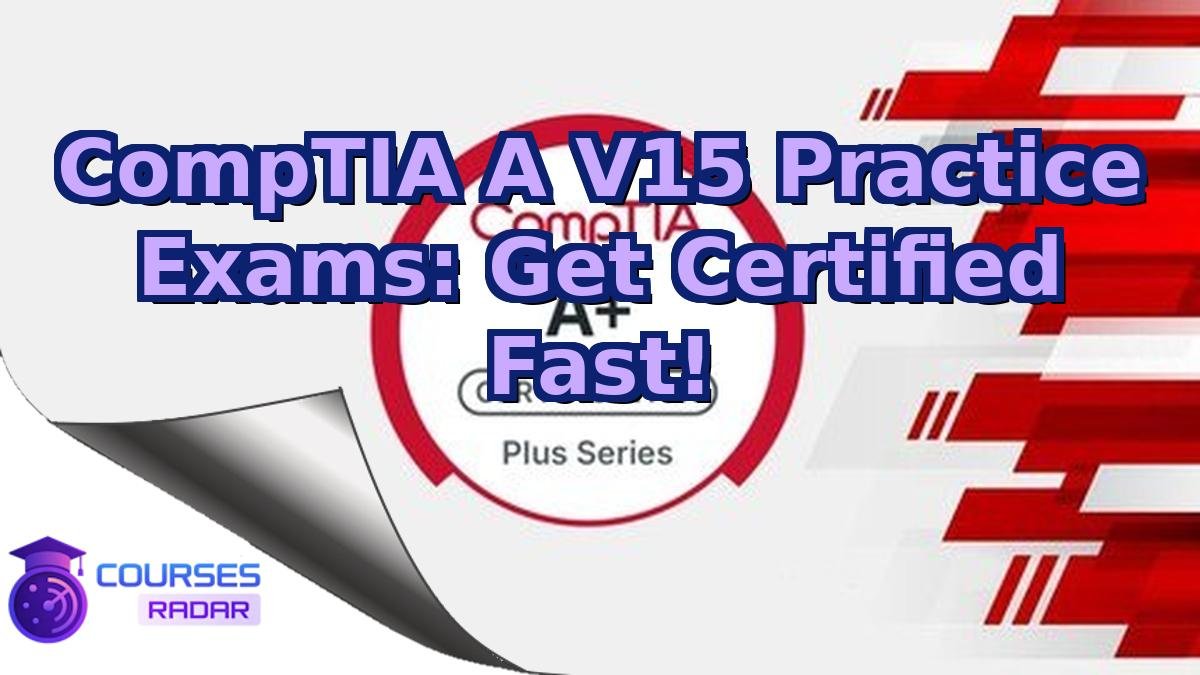 CompTIA A V15 Practice Exams: Get Certified Fast!