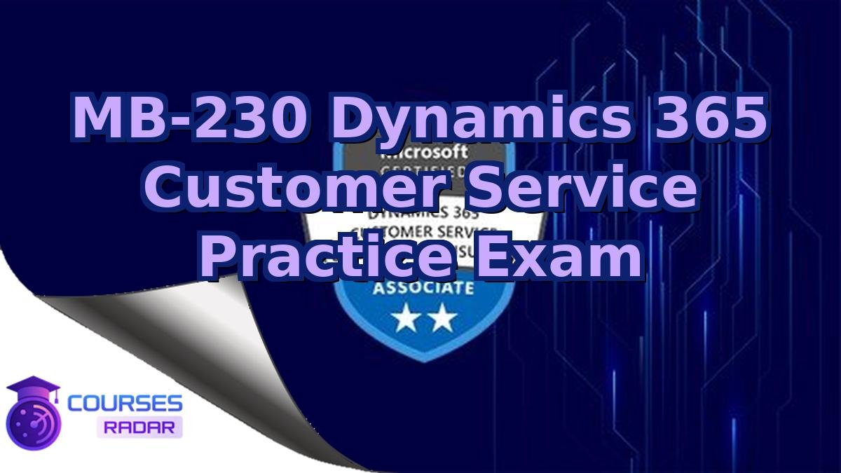 MB-230 Dynamics 365 Customer Service Practice Exam