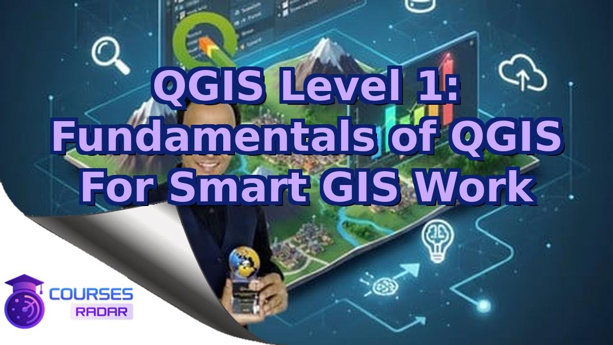 QGIS Level 1: Fundamentals of QGIS For Smart GIS Work