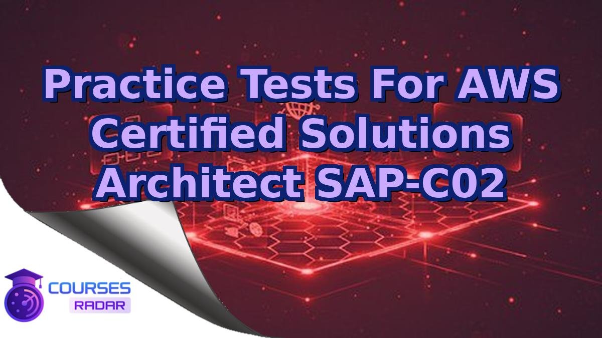 Practice Tests For AWS Certified Solutions Architect SAP-C02